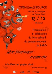 affiche de la soirée sur laquelle il est écrit : Openressources, fête de la campagne de l'Autre "lieu" le 13 décembre de 18h à minuit. Présentation et célébration du livre collectif du groupe mouvant du labo. DJset futurs troubles et grosse fête à la fleur en papier doré, rue des Alexiens, 55.